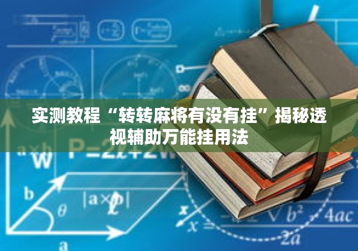 实测教程“转转麻将有没有挂”揭秘透视辅助万能挂用法