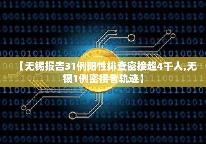 【无锡报告31例阳性排查密接超4千人,无锡1例密接者轨迹】