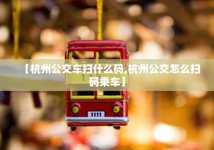 【杭州公交车扫什么码,杭州公交怎么扫码乘车】