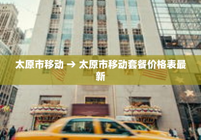 太原市移动 → 太原市移动套餐价格表最新