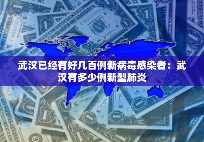 武汉已经有好几百例新病毒感染者：武汉有多少例新型肺炎