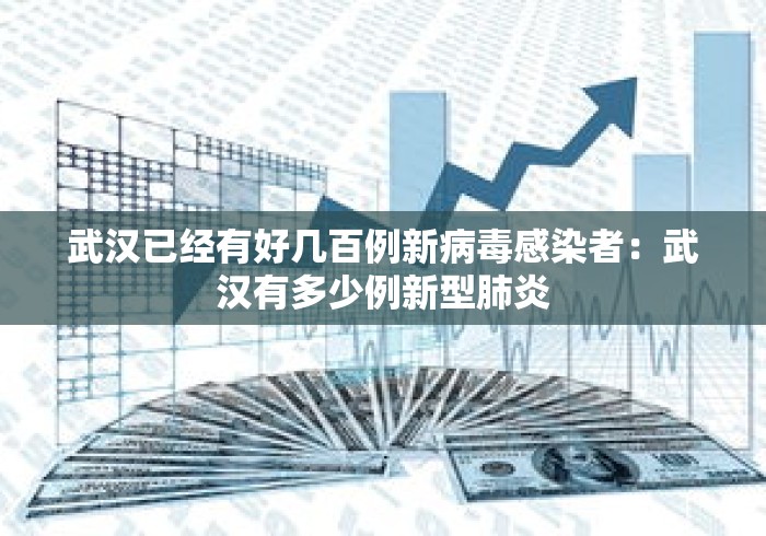 武汉已经有好几百例新病毒感染者：武汉有多少例新型肺炎