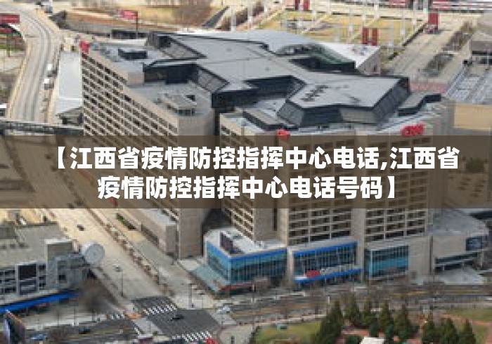 【江西省疫情防控指挥中心电话,江西省疫情防控指挥中心电话号码】