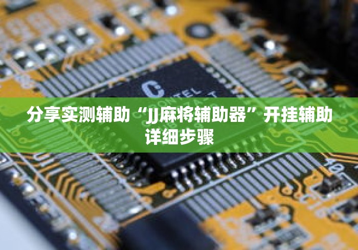 分享实测辅助“JJ麻将辅助器”开挂辅助详细步骤