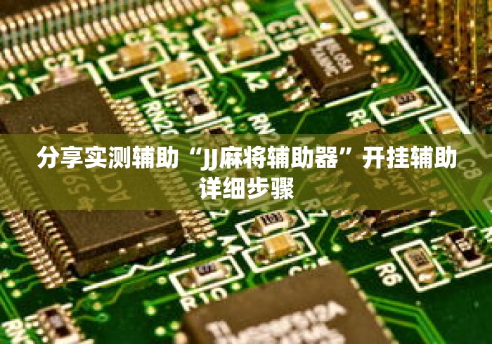 分享实测辅助“JJ麻将辅助器”开挂辅助详细步骤