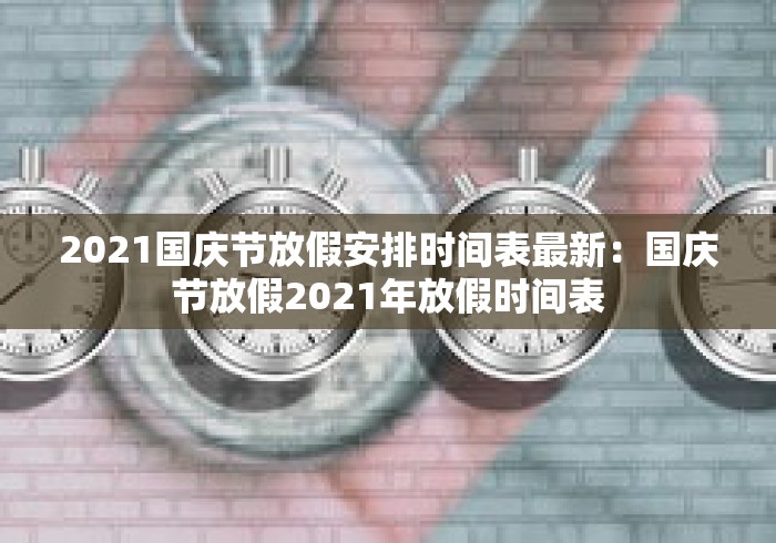 2021国庆节放假安排时间表最新：国庆节放假2021年放假时间表