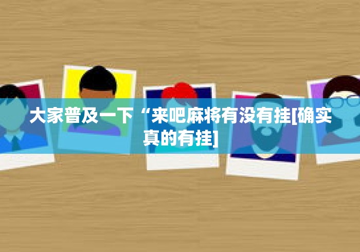 大家普及一下“来吧麻将有没有挂[确实真的有挂]