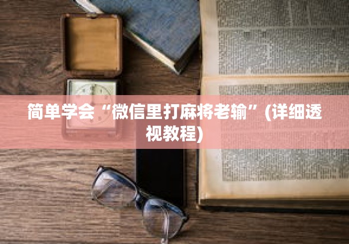 简单学会“微信里打麻将老输	”(详细透视教程)