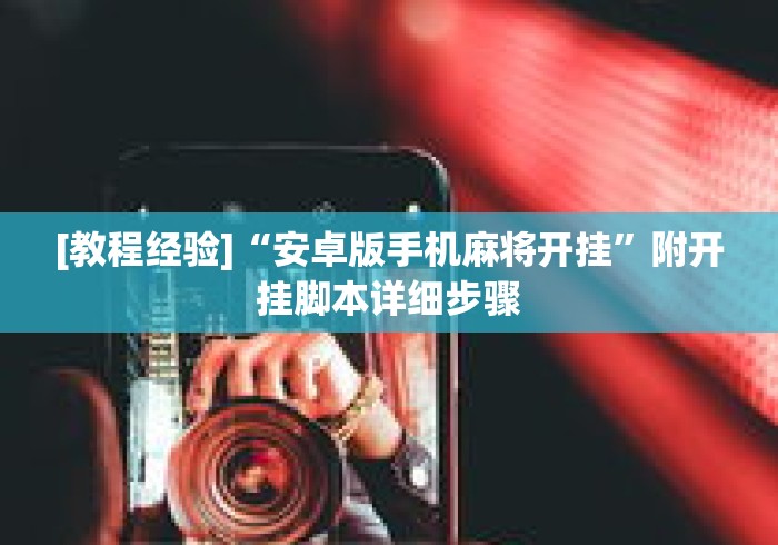 [教程经验]“安卓版手机麻将开挂	”附开挂脚本详细步骤