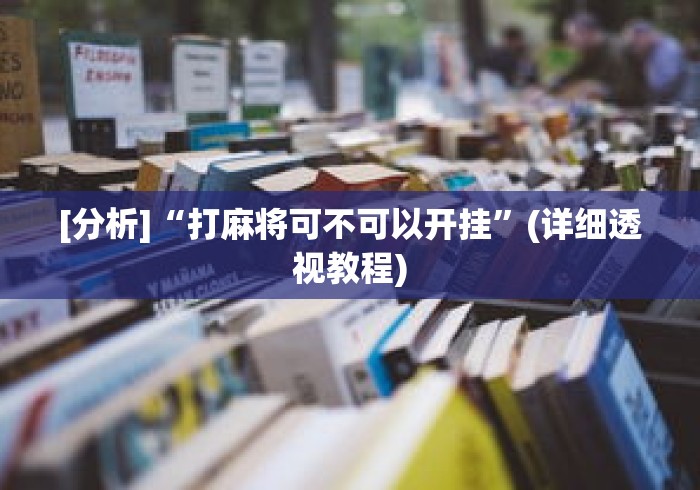 [分析]“打麻将可不可以开挂”(详细透视教程)