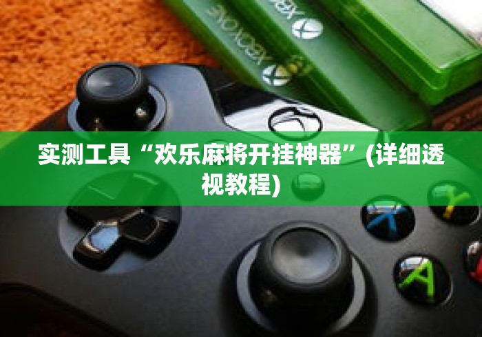 实测工具“欢乐麻将开挂神器”(详细透视教程)