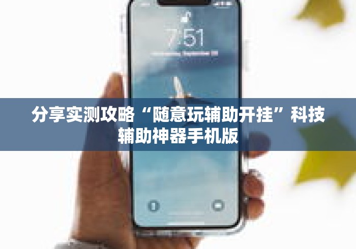 分享实测攻略“随意玩辅助开挂	”科技辅助神器手机版
