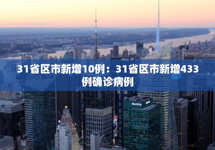 31省区市新增10例：31省区市新增433例确诊病例