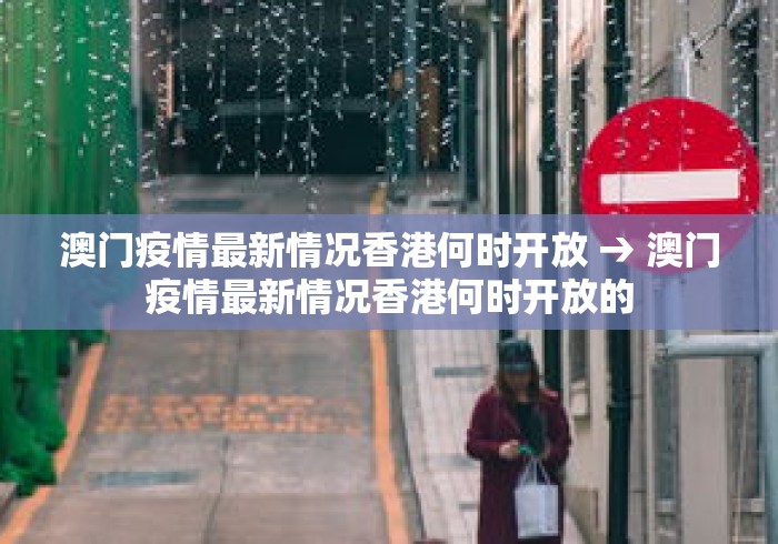 澳门疫情最新情况香港何时开放 → 澳门疫情最新情况香港何时开放的