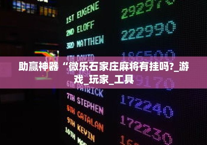 助赢神器“微乐石家庄麻将有挂吗?_游戏_玩家_工具