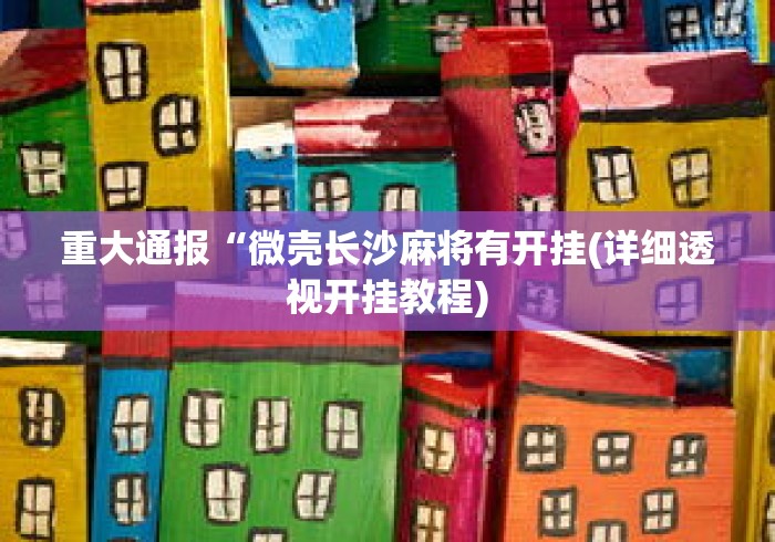 重大通报“微壳长沙麻将有开挂(详细透视开挂教程)