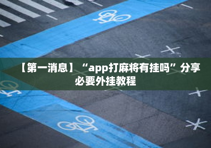 【第一消息】“app打麻将有挂吗”分享必要外挂教程