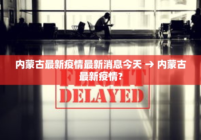 内蒙古最新疫情最新消息今天 → 内蒙古最新疫情?