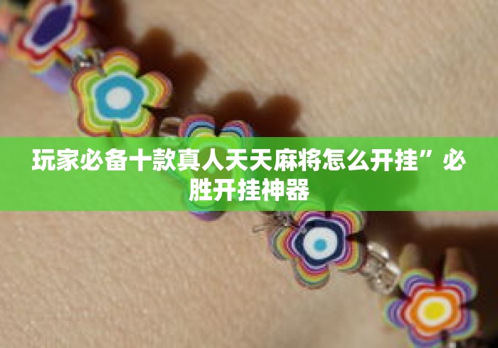 玩家必备十款真人天天麻将怎么开挂”必胜开挂神器