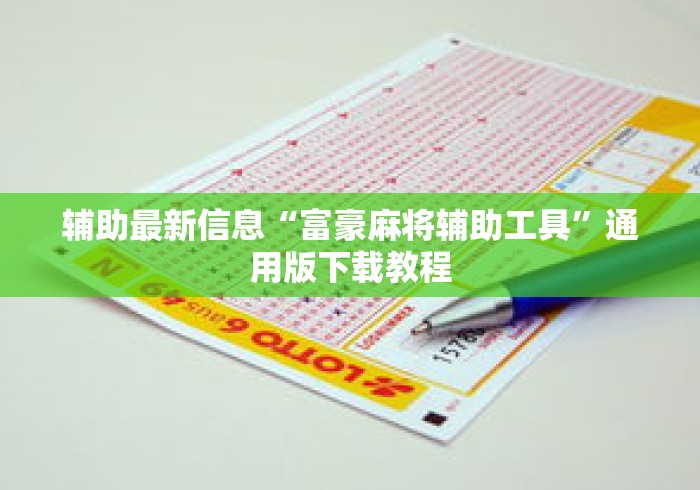 辅助最新信息“富豪麻将辅助工具	”通用版下载教程
