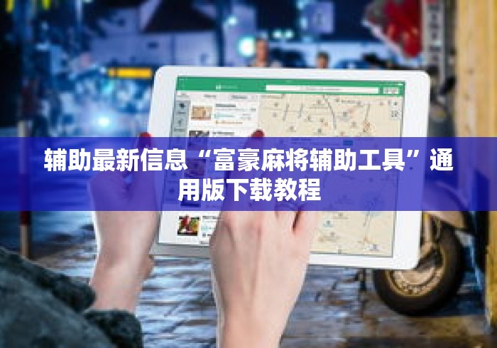 辅助最新信息“富豪麻将辅助工具”通用版下载教程