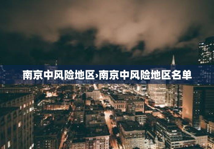 南京中风险地区›南京中风险地区名单