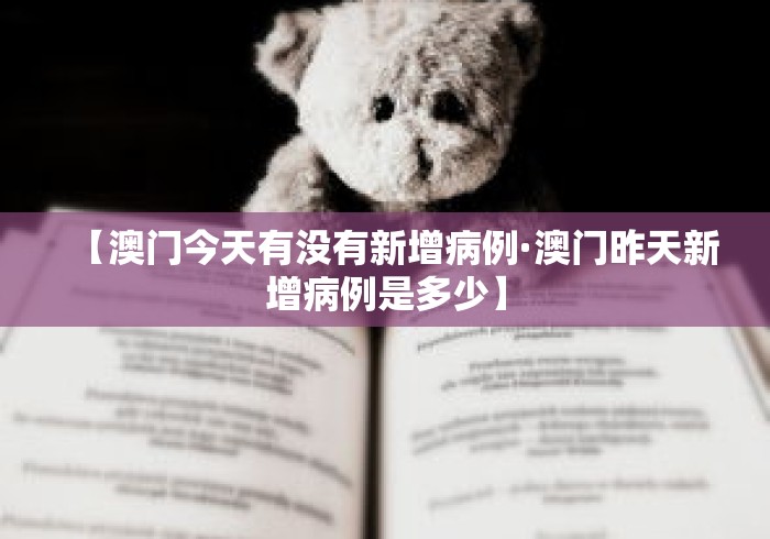 【澳门今天有没有新增病例·澳门昨天新增病例是多少】