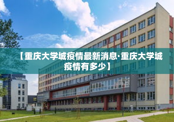 【重庆大学城疫情最新消息·重庆大学城疫情有多少】