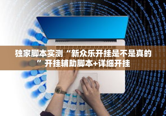独家脚本实测“新众乐开挂是不是真的”开挂辅助脚本+详细开挂