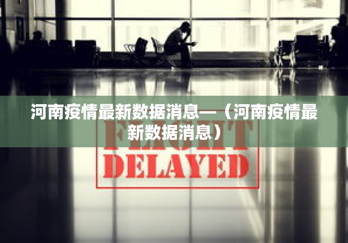 河南疫情最新数据消息—（河南疫情最新数据消息）