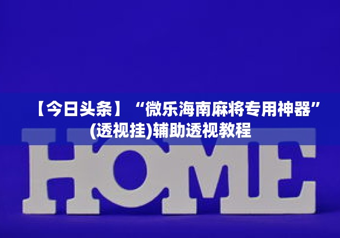 【今日头条】“微乐海南麻将专用神器”(透视挂)辅助透视教程