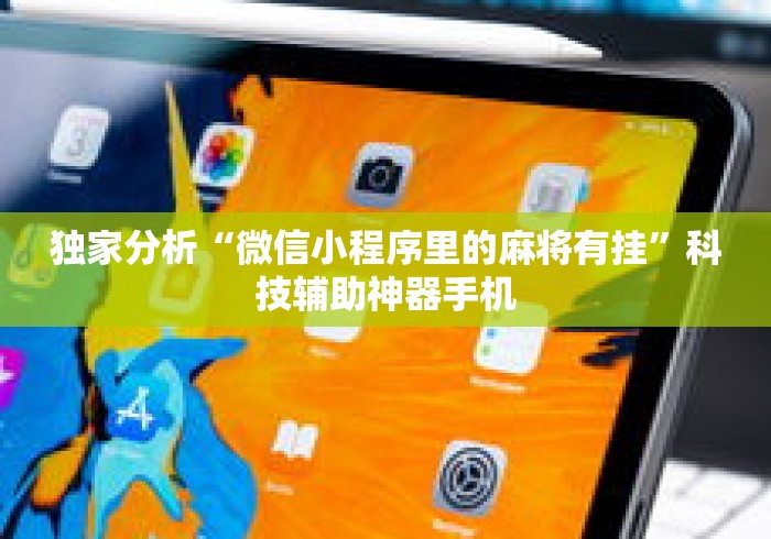 独家分析“微信小程序里的麻将有挂”科技辅助神器手机
