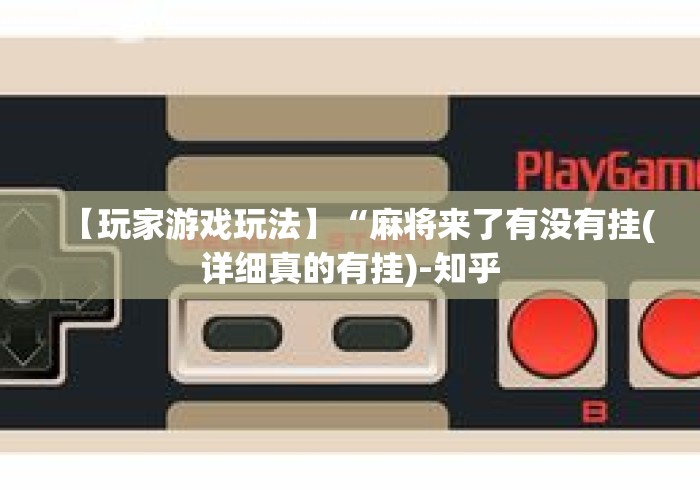 【玩家游戏玩法】“麻将来了有没有挂(详细真的有挂)-知乎