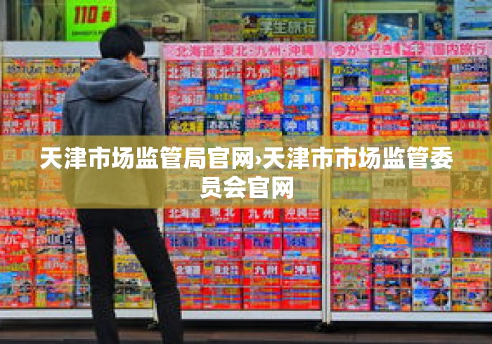 天津市场监管局官网›天津市市场监管委员会官网