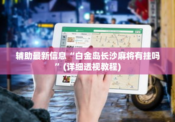 辅助最新信息“白金岛长沙麻将有挂吗	”(详细透视教程)