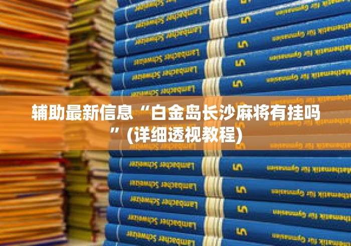 辅助最新信息“白金岛长沙麻将有挂吗”(详细透视教程)
