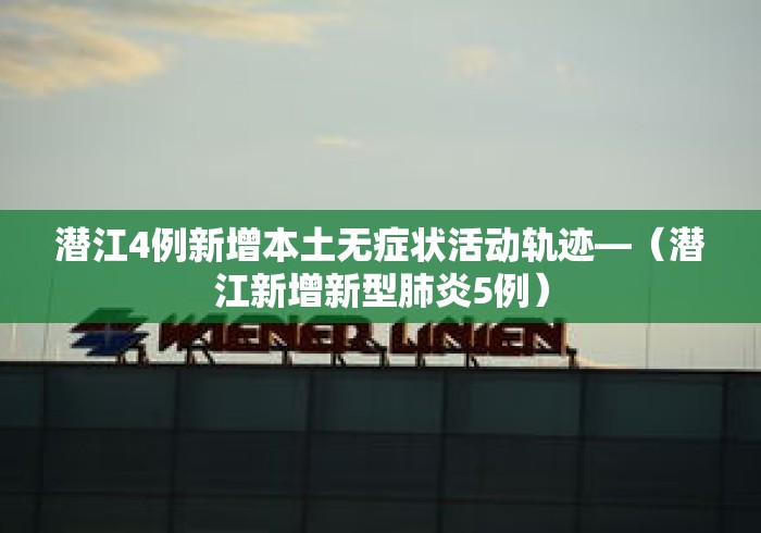 潜江4例新增本土无症状活动轨迹—（潜江新增新型肺炎5例）