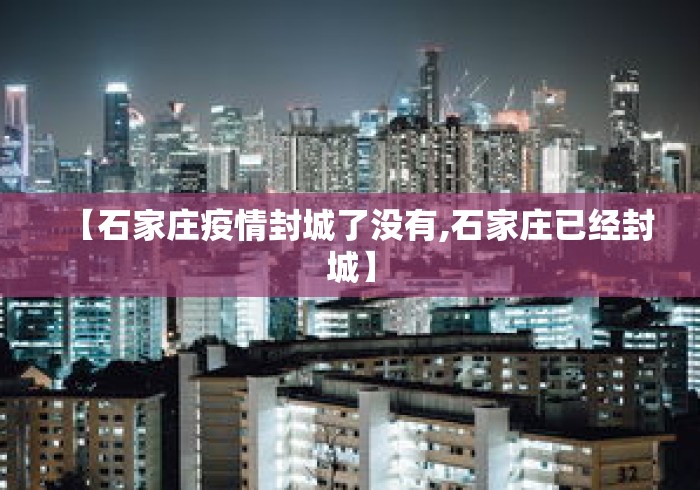 【石家庄疫情封城了没有,石家庄已经封城】