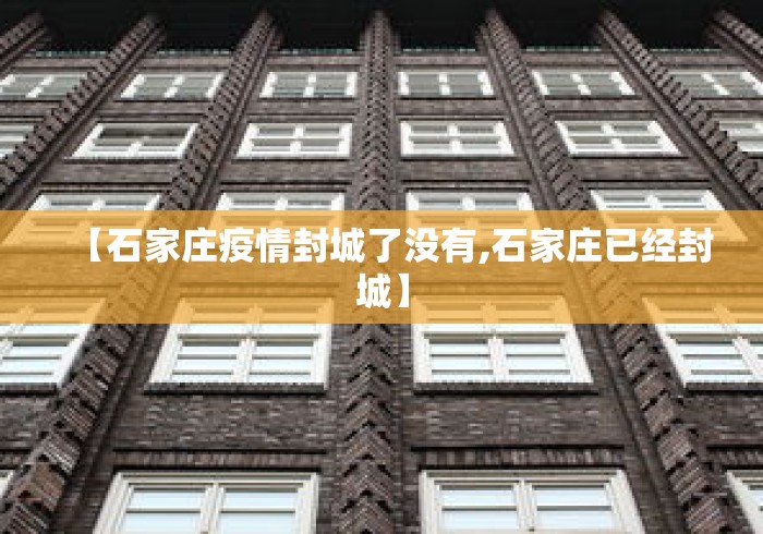 【石家庄疫情封城了没有,石家庄已经封城】