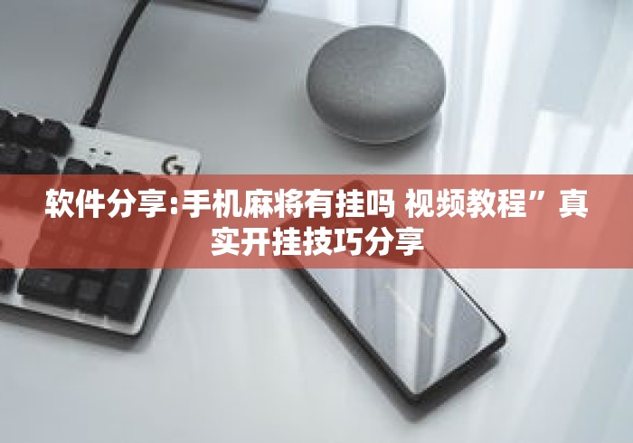 软件分享:手机麻将有挂吗 视频教程”真实开挂技巧分享