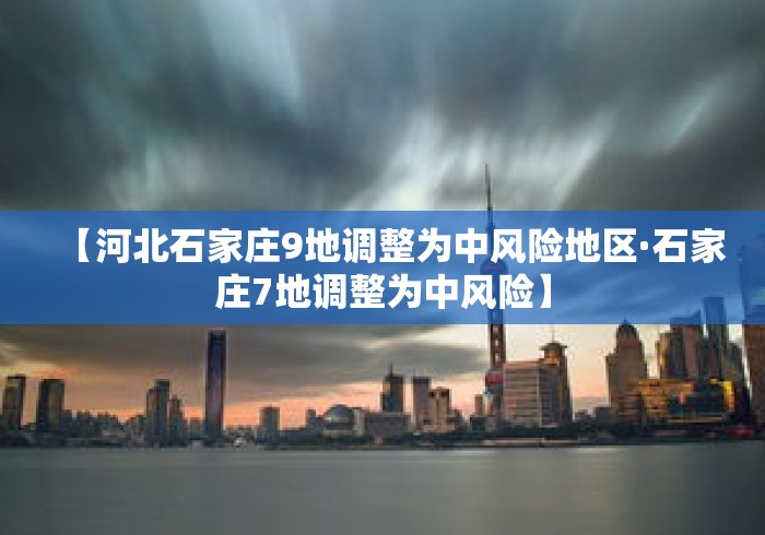 【河北石家庄9地调整为中风险地区·石家庄7地调整为中风险】