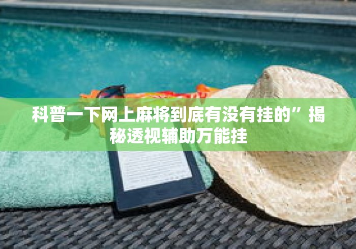 科普一下网上麻将到底有没有挂的”揭秘透视辅助万能挂