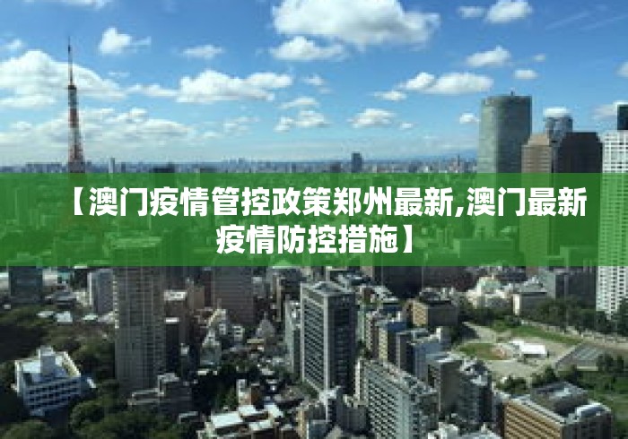 【澳门疫情管控政策郑州最新,澳门最新疫情防控措施】 【澳门疫情管控政策郑州最新,澳门最新疫情防控措施】