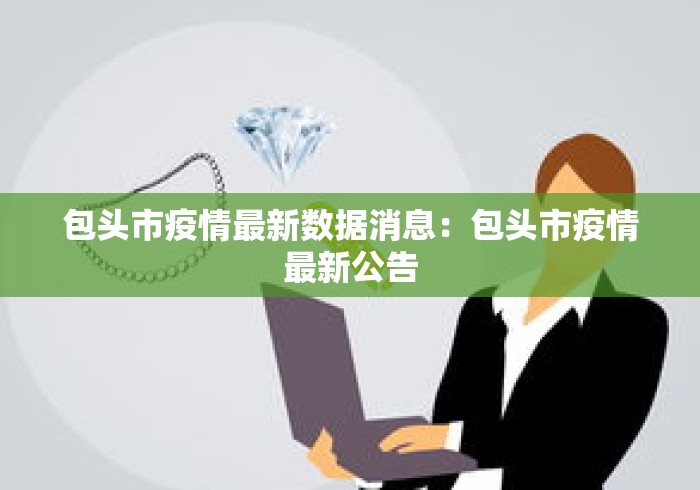包头市疫情最新数据消息:包头市疫情最新公告 包头市疫情最新数据消息:包头市疫情最新公告