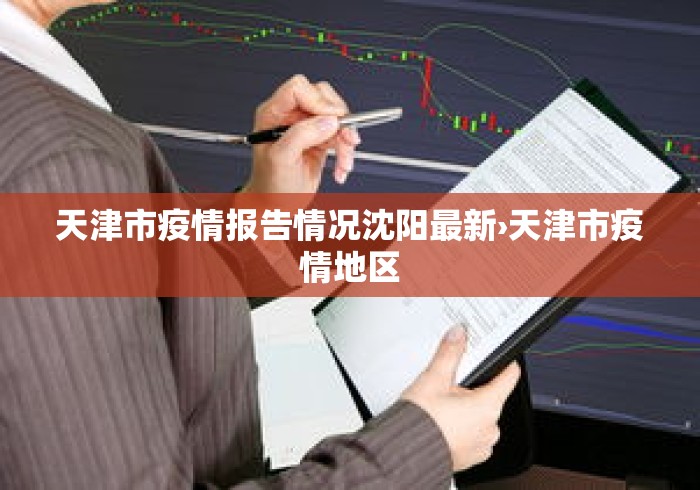天津市疫情报告情况沈阳最新›天津市疫情地区