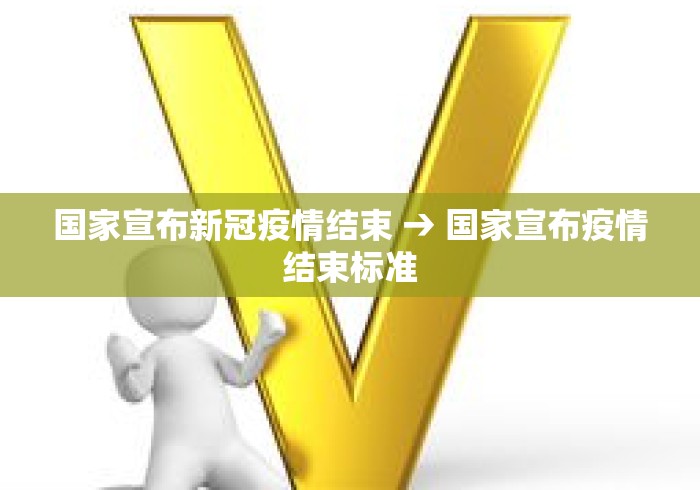 国家宣布新冠疫情结束 → 国家宣布疫情结束标准 国家宣布新冠疫情结束 → 国家宣布疫情结束标准