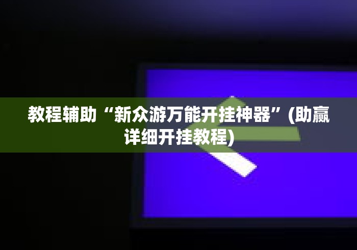 教程辅助“新众游万能开挂神器	”(助赢详细开挂教程)