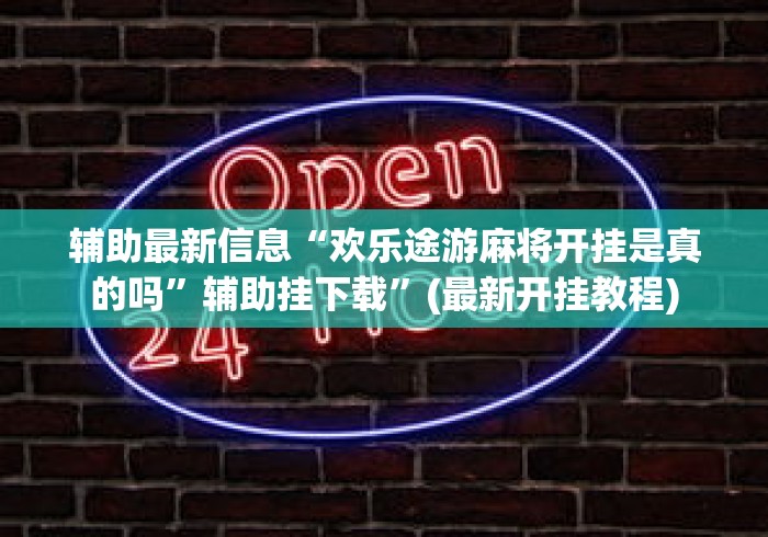 辅助最新信息“欢乐途游麻将开挂是真的吗”辅助挂下载	”(最新开挂教程)