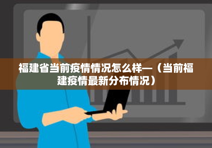 福建省当前疫情情况怎么样—(当前福建疫情最新分布情况) 福建省当前疫情情况怎么样—(当前福建疫情最新分布情况)