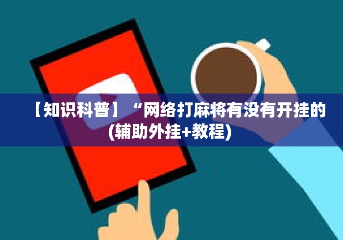 【知识科普】“网络打麻将有没有开挂的(辅助外挂+教程) 